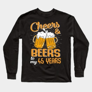 Cheers And Beers To My 45 Years 45th Birthday Funny Birthday Crew Long Sleeve T-Shirt